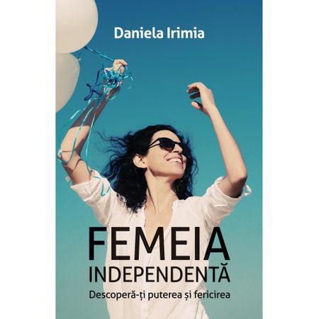 Femeia independenta Daniela Irimia