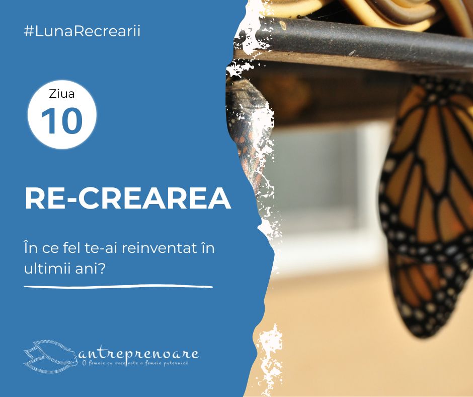 Pauza care ne pune din nou în mișcare: ce am învățat despre recreere și re-creare din 20 de zile de conversații cu antreprenoare 10 Re-crearea și reinventarea personală și profesională a antreprenoarelor